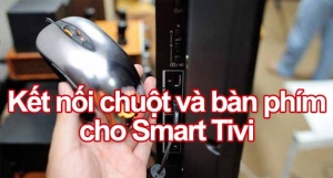 Hướng dẫn kết nối chuột và bàn phím cho Smart Tivi